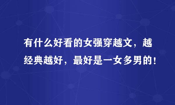 有什么好看的女强穿越文，越经典越好，最好是一女多男的！