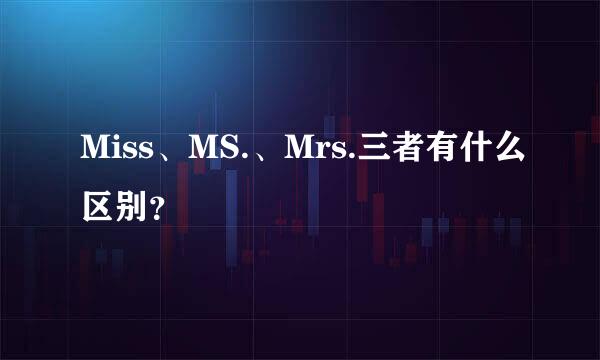 Miss、MS.、Mrs.三者有什么区别？