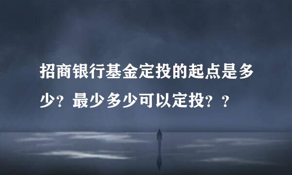 招商银行基金定投的起点是多少？最少多少可以定投？？