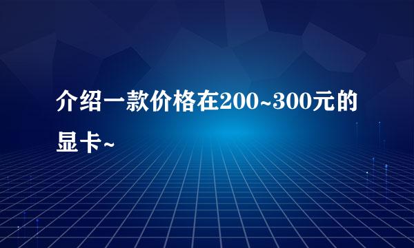 介绍一款价格在200~300元的显卡~