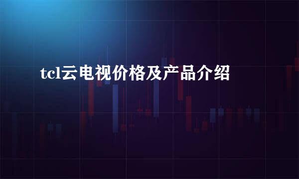 tcl云电视价格及产品介绍