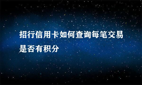 招行信用卡如何查询每笔交易是否有积分