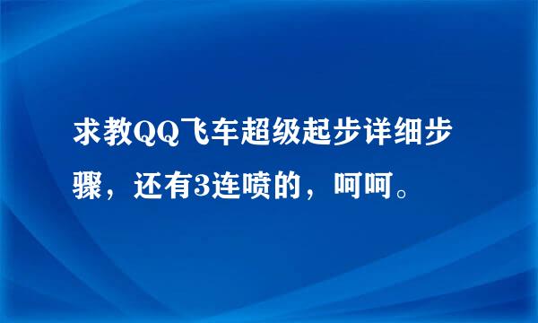 求教QQ飞车超级起步详细步骤，还有3连喷的，呵呵。