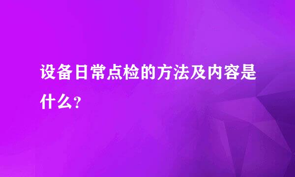 设备日常点检的方法及内容是什么？