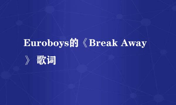 Euroboys的《Break Away》 歌词