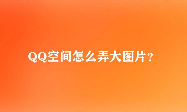 QQ空间怎么弄大图片？