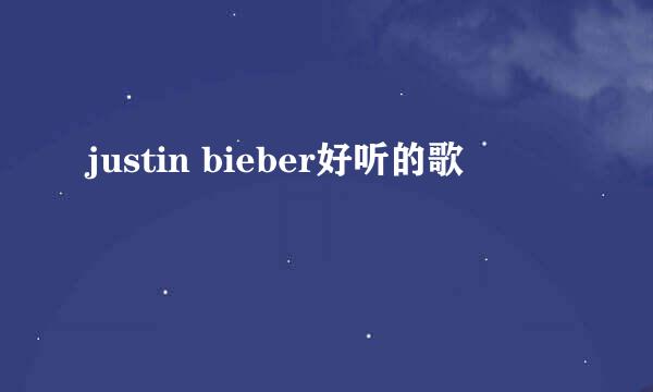 justin bieber好听的歌