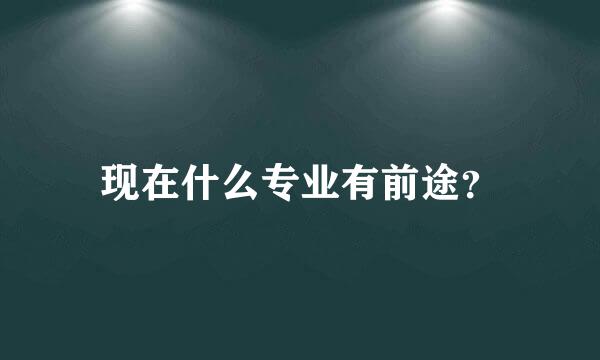 现在什么专业有前途？