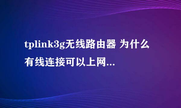 tplink3g无线路由器 为什么有线连接可以上网无线连接上不去?