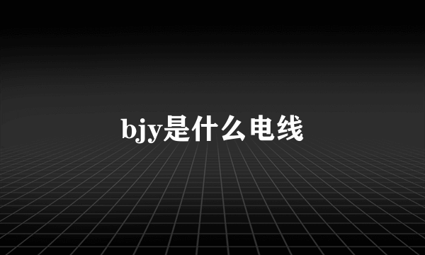 bjy是什么电线