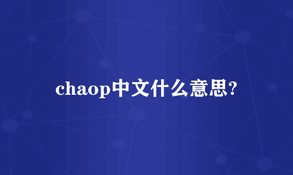 chaop中文什么意思?