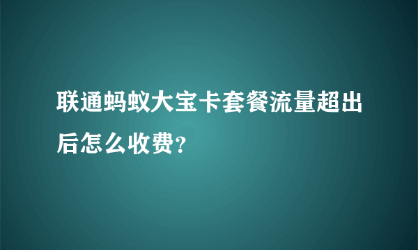 联通蚂蚁大宝卡套餐流量超出后怎么收费？