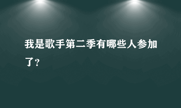 我是歌手第二季有哪些人参加了？