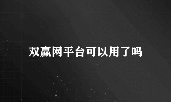 双赢网平台可以用了吗