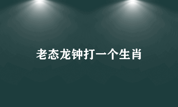 老态龙钟打一个生肖