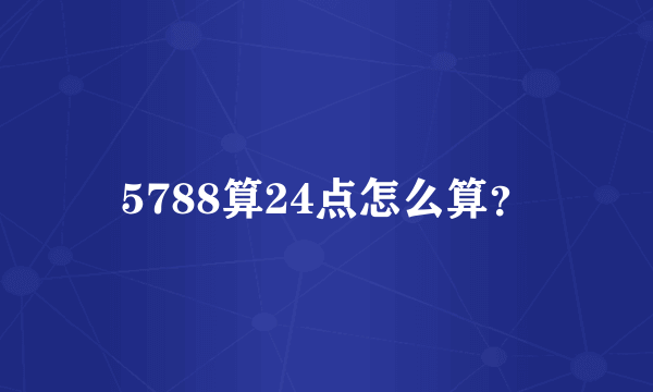 5788算24点怎么算？