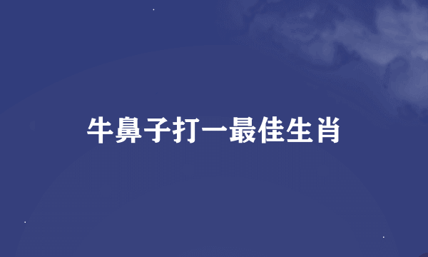 牛鼻子打一最佳生肖