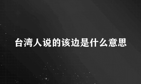 台湾人说的该边是什么意思