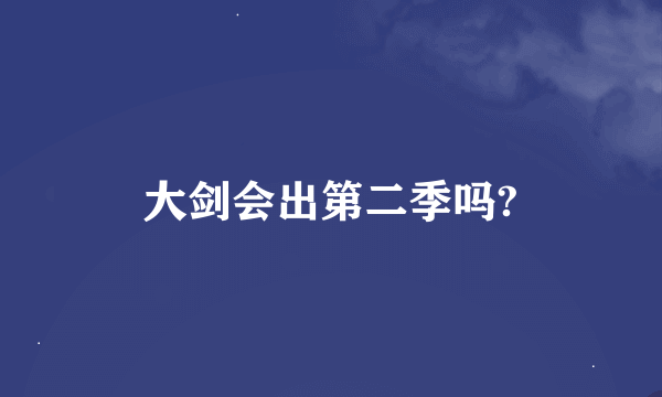 大剑会出第二季吗?