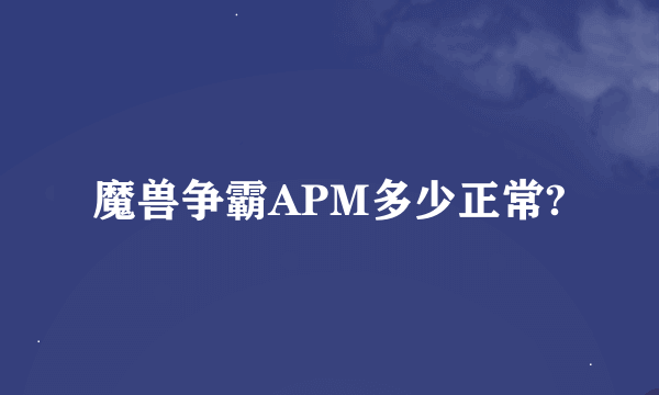 魔兽争霸APM多少正常?