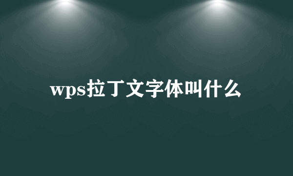 wps拉丁文字体叫什么