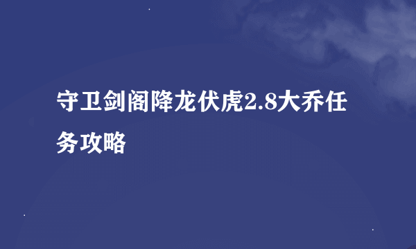 守卫剑阁降龙伏虎2.8大乔任务攻略