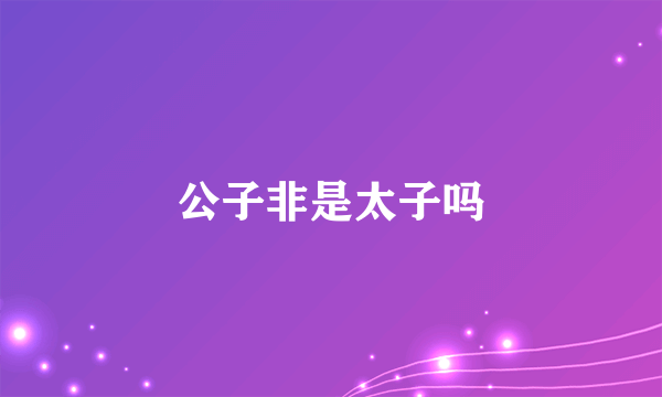 公子非是太子吗