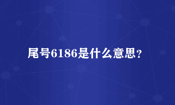 尾号6186是什么意思？