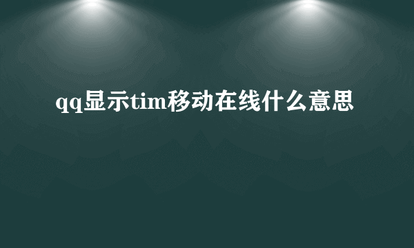 qq显示tim移动在线什么意思