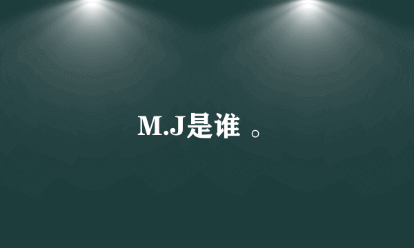 M.J是谁 。