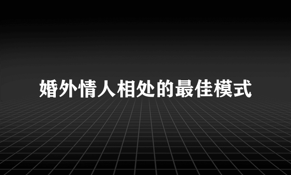 婚外情人相处的最佳模式