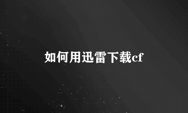 如何用迅雷下载cf