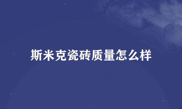 斯米克瓷砖质量怎么样