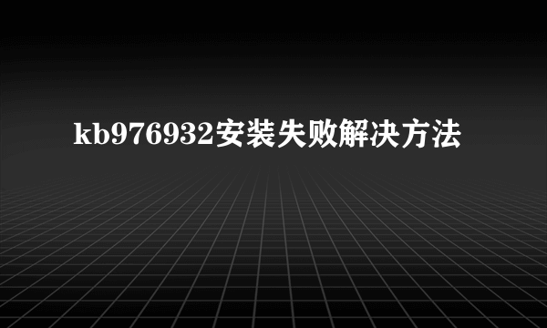 kb976932安装失败解决方法