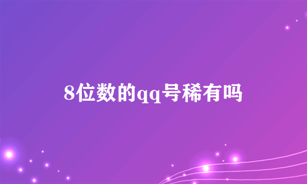 8位数的qq号稀有吗