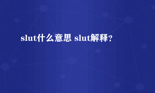 slut什么意思 slut解释？