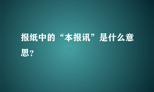 报纸中的“本报讯”是什么意思？