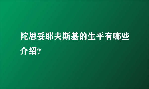 陀思妥耶夫斯基的生平有哪些介绍？