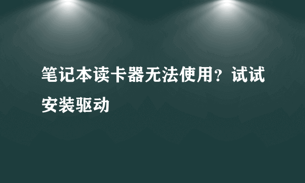 笔记本读卡器无法使用？试试安装驱动