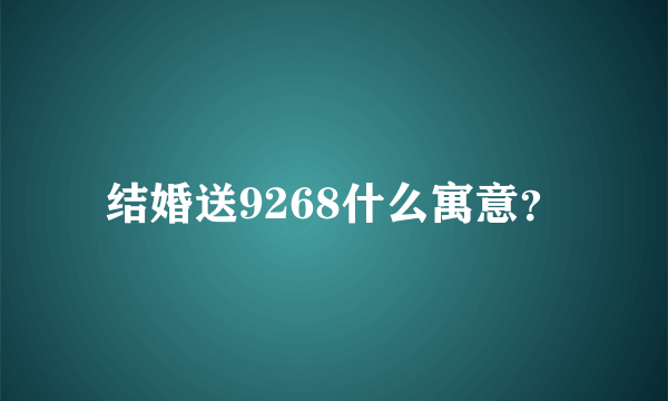 结婚送9268什么寓意？