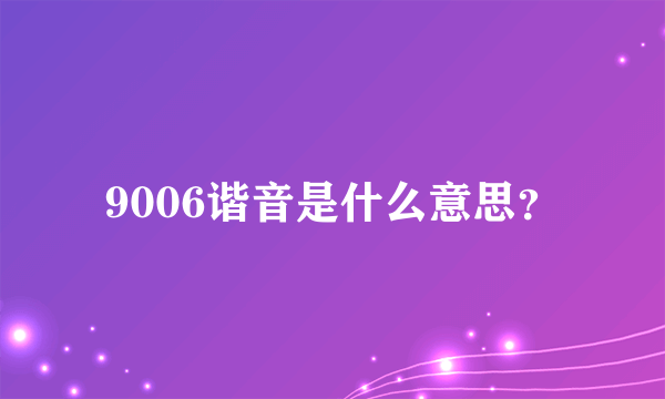 9006谐音是什么意思？