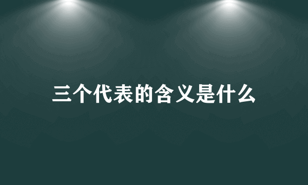 三个代表的含义是什么