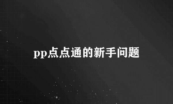 pp点点通的新手问题