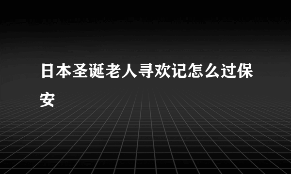 日本圣诞老人寻欢记怎么过保安