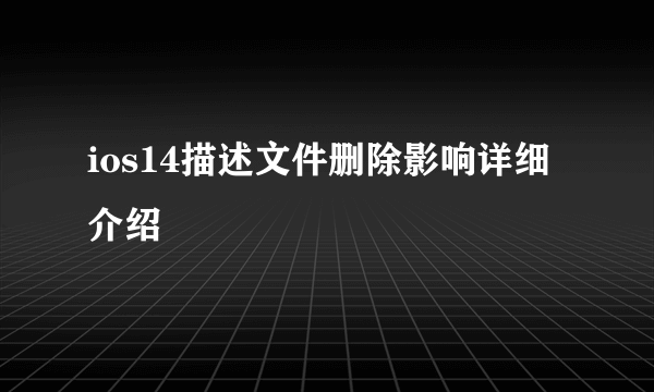 ios14描述文件删除影响详细介绍