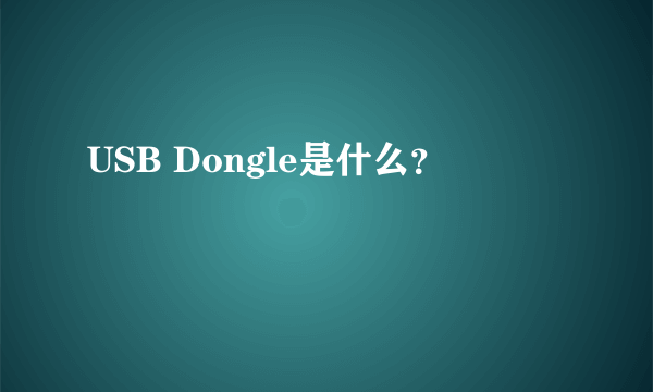 USB Dongle是什么？