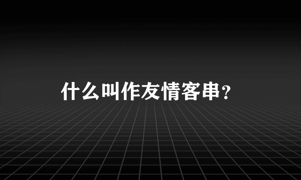 什么叫作友情客串？