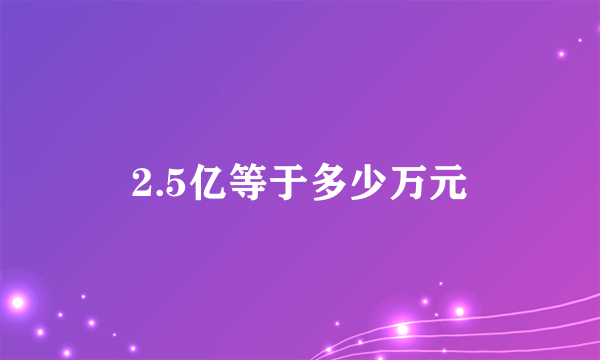 2.5亿等于多少万元