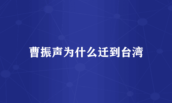 曹振声为什么迁到台湾