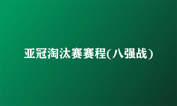 亚冠淘汰赛赛程(八强战)